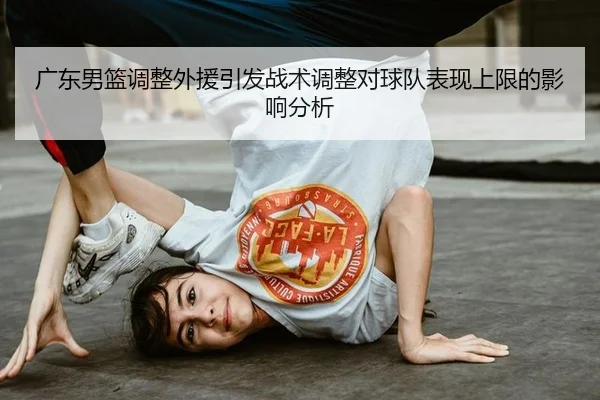 广东男篮调整外援引发战术调整对球队表现上限的影响分析